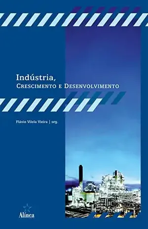 Indústria, Crescimento e Desenvolvimento - Flávio Vilela Vieira (org.)
