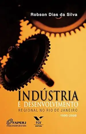 Indústria e desenvolvimento regional no Rio de Janeiro – Robson Dias da Silva