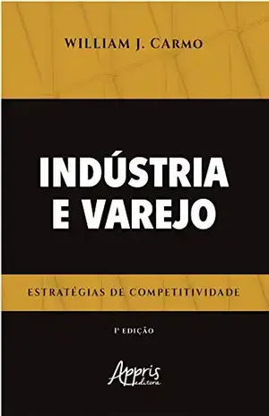 Indústria e Varejo Estratégias de Competitividade - William Júnio do Carmo