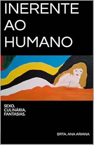 INERENTE AO HUMANO: SEXO, CULINÁRIA, FANTASIAS. – SRTA. ANA ARIANA