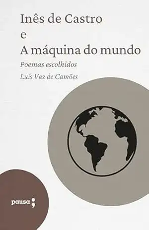 Inês de Castro e A máquina do mundo – poemas escolhidos – Luís de Camões