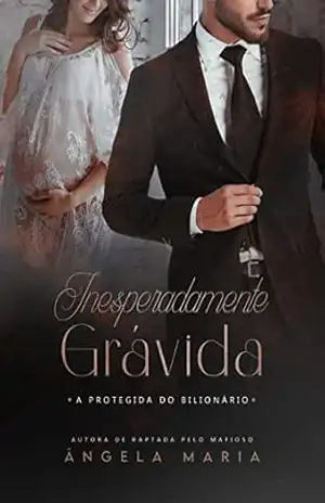 Inesperadamente Grávida: A Protegida do Bilionário – Ângela  Maria