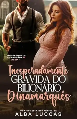INESPERADAMENTE GRÁVIDA DO BILIONÁRIO DINAMARQUÊS: Série Homens da Escandinávia– Livro 1 – ALBA LUCCAS
