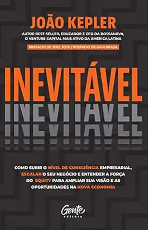 Inevitável: Como subir o nível de consciência empresarial, escalar o seu negócio e entender a força do equity para ampliar sua visão e as oportunidades na nova economia - João Kepler
