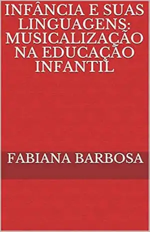 INFÂNCIA E SUAS LINGUAGENS: MUSICALIZAÇÃO NA EDUCAÇÃO INFANTIL – FABIANA  BARBOSA