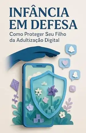 Infância em Defesa: Como Proteger Seu Filho da Adultização Digital – Bianca Santos