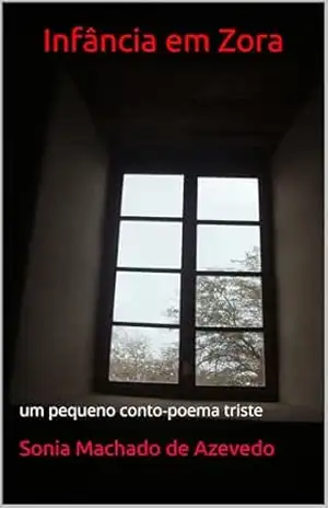 Infância em Zora: Um pequeno conto–poema triste – Sonia  Machado de Azevedo