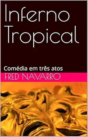 Inferno Tropical: Comédia em três atos – Fred Navarro