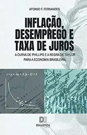 Inflação, desemprego e taxa de juros: a Curva de Phillips e a Regra de Taylor para a economia brasileira - Afonso F. Fernandes