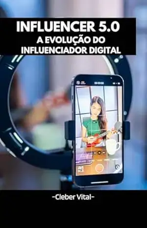 Influencer 5.0: A Evolução do Influenciador Digital - Cleber Vital
