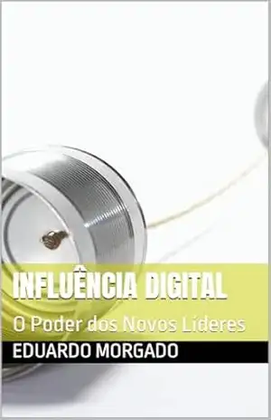 Influência Digital: O Poder dos Novos Líderes - Eduardo Morgado