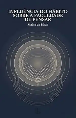 Influência do Hábito sobre a Faculdade de Pensar – Maine de Biran
