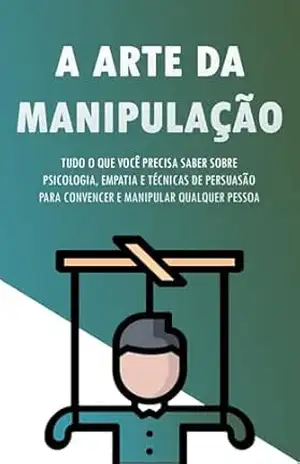 Influência Sem Limites: O Poder da Manipulação Ética e Eficaz, Torne–se Um Mestre da Persuasão e Alcance Seus Objetivos – Alexandre  Monteiro
