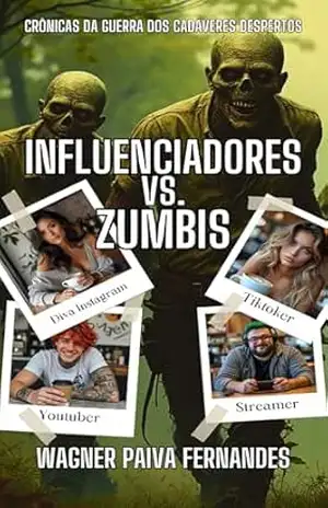 INFLUENCIADORES VS. ZUMBIS: Crônicas da Guerra dos Cadáveres Despertos – Wagner Paiva Fernandes