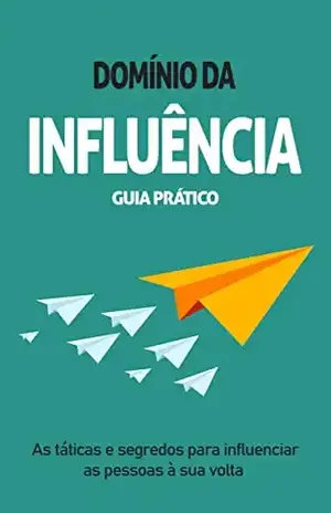 INFLUENCIAR E PERSUADIR: As táticas e segredos para influenciar e levar as pessoas a fazerem o que você quer - Francisco  Pinto 