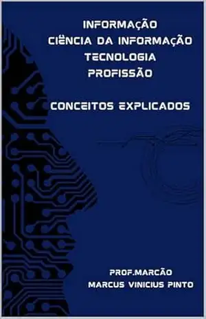 INFORMAÇÃO – CIÊNCIA DA INFORMAÇÃO – TECNOLOGIA – PROFISSÃO: CONCEITOS EXPLICADOS (Data Governance Livro 9) – MARCUS PINTO