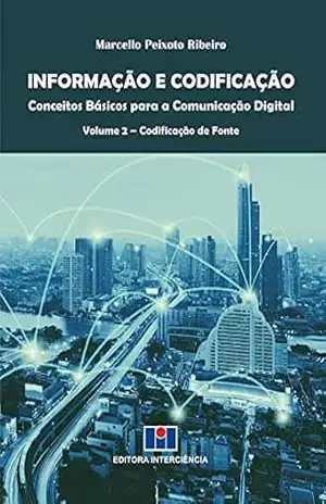Informação e Codificação; Conceitos Básicos para a Comunicação Digital – Marcello Peixoto Ribeiro