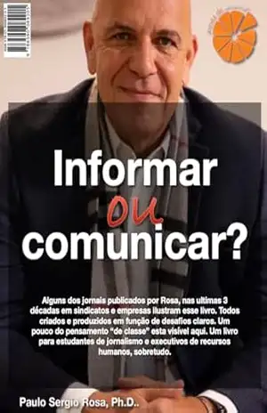 Informar ou comunicar: Quatro décadas de comunicação sindical e patronal avaliadas nessa obra (Pensando Juntos, O método – Série) – Paulo Sergio Rosa