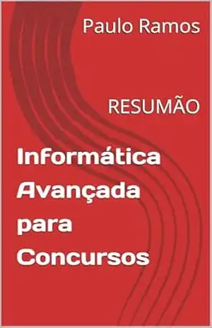 Informática Avançada para Concursos: RESUMÃO (Resumos para Concursos Públicos – Brasil) – Paulo Ramos