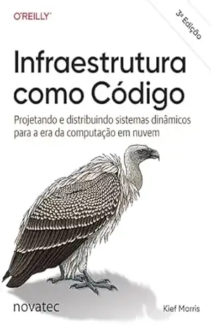 Infraestrutura como Código – 3ª Edição: Projetando e distribuindo sistemas dinâmicos para a era da computação em nuvem – Kief Morris