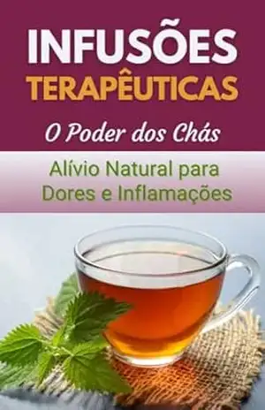 Infusões Terapêuticas – O Poder dos Chás: Alívio Natural para Dores e Inflamações – Valdirene  Feitosa