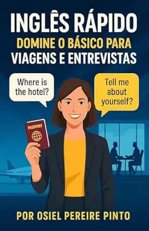 Inglês Rápido para Viagens ou Entrevistas: Aprenda o essencial do inglês em tempo recorde para se comunicar com confiança em viagens internacionais ou entrevistas de emprego. - OSIEL PINTO