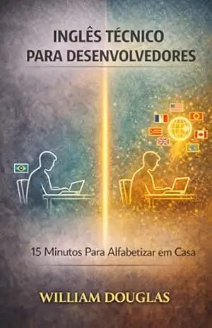 Inglês Técnico para Desenvolvedores: O Guia Definitivo da Carreira Global em TI – William Douglas