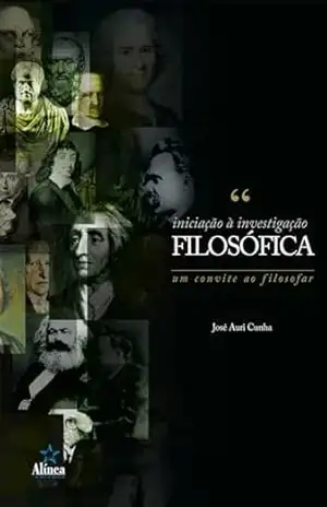 Iniciação à Investigação Filosófica: Um convite ao filosofar - José Auri Cunha