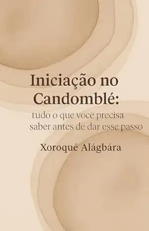 Iniciação no Candomblé: Tudo o Que Você Precisa Saber Antes de Dar Esse Passo – Xoroquê Alágbára