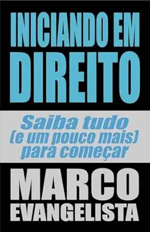 Iniciando em DIREITO: Saiba TUDO (e um pouco mais) para começar – Marco Evangelista
