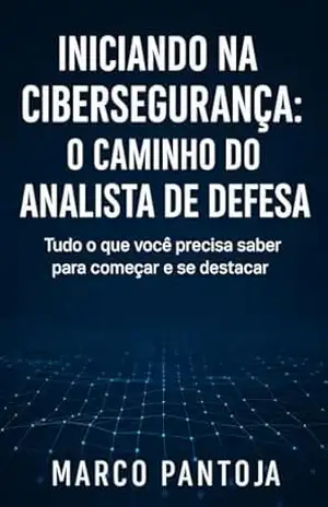 Iniciando na Cibersegurança: O Caminho do Analista de Defesa – Marco Pantoja