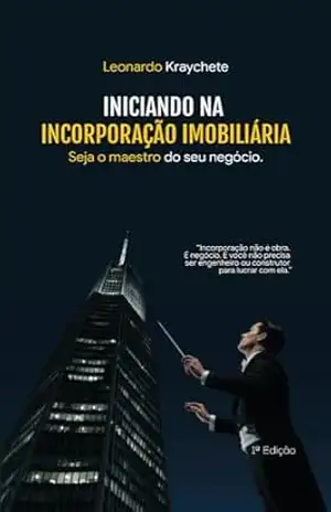 INICIANDO NA INCORPORAÇÃO IMOBILIÁRIA: Seja o maestro do seu negócio – Leonardo Kraychete