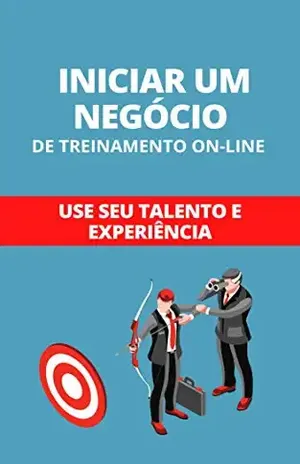 Iniciar Um Negócio De Treinamento Online: Use Seu Talento E Experiência – Raul Valento