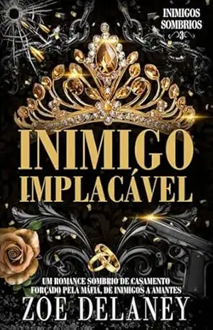 Inimigo Implacável: Um romance sombrio da máfia com casamento forçado e inimigos que se tornam amantes (Inimigos sombrios Livro 3) – Zoe Delaney