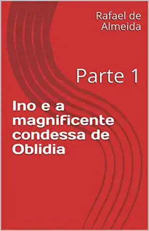 Ino e a magnificente condessa de Oblidia: Parte 1 – Rafael  de Almeida