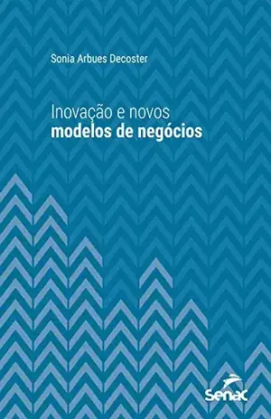 Inovação e novos modelos de negócios (Série Universitária) - Sonia Arbues Decoster