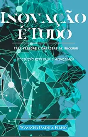 Inovação é Tudo: 2a. Edição. Revisada e Atualizada – Wagner Padua Filho