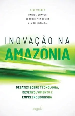 Inovação na Amazônia; debates sobre tecnologia,desenvolvimento e empreendedorismo - Alaan Ubaiara Brito (org.)