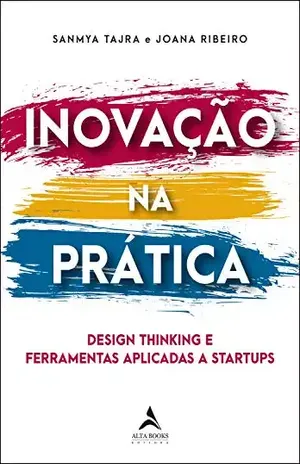 Inovação Na Prática: Design thinking e ferramentas aplicadas a startups - Sanmya Tajra