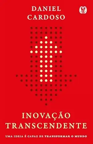 Inovação Transcendente: Uma ideia é capaz de transformar o mundo. – Daniel Cardoso