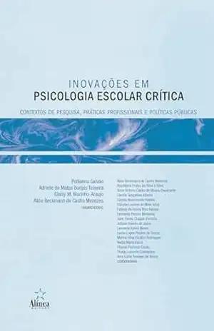 Inovações em Psicologia Escolar Crítica: Contextos de pesquisa, práticas profissionais e políticas públicas – Pollianna Galvão (org.)
