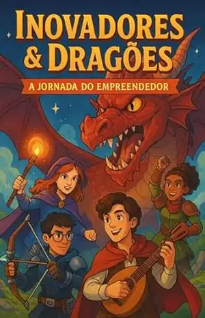 Inovadores & Dragões: Uma jornada épica no mundo do empreendedorismo e da inovação. (Empreendedorismo, Criatividade e Inovação Z Livro 1) - Márcio Cerbella