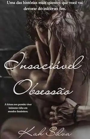 Insaciável Obsessão: Uma das histórias mais quentes que você vai devorar do início ao fim. – Kah Silva.