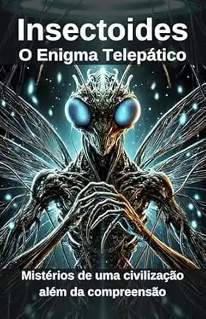 Insectoides: O Enigma Telepático: Mistérios de uma civilização além da compreensão – Nazaré Lohn