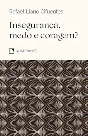 Insegurança, medo e coragem – Rafael Llano Cifuentes