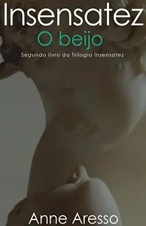 Insensatez: O beijo – Anne Aresso