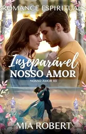 Inseparável Nosso Amor: Romance Espiritual – Mia Robert