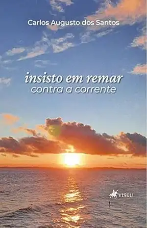 Insisto em Remar Contra a Corrente – Carlos Augusto dos Santos