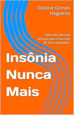 Insônia Nunca Mais: “Descubra técnicas eficazes para uma noite de sono reparador” – Gislene Gomes  Nogueira