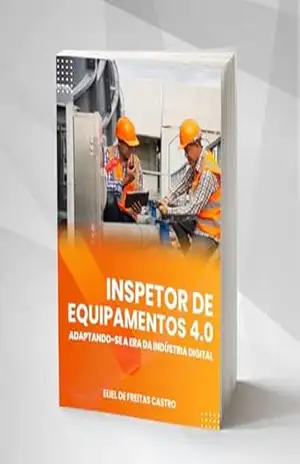 Inspetor de Equipamentos 4.0: Adaptando–se à Era da Indústria Digital – Eliel de Freitas Castro